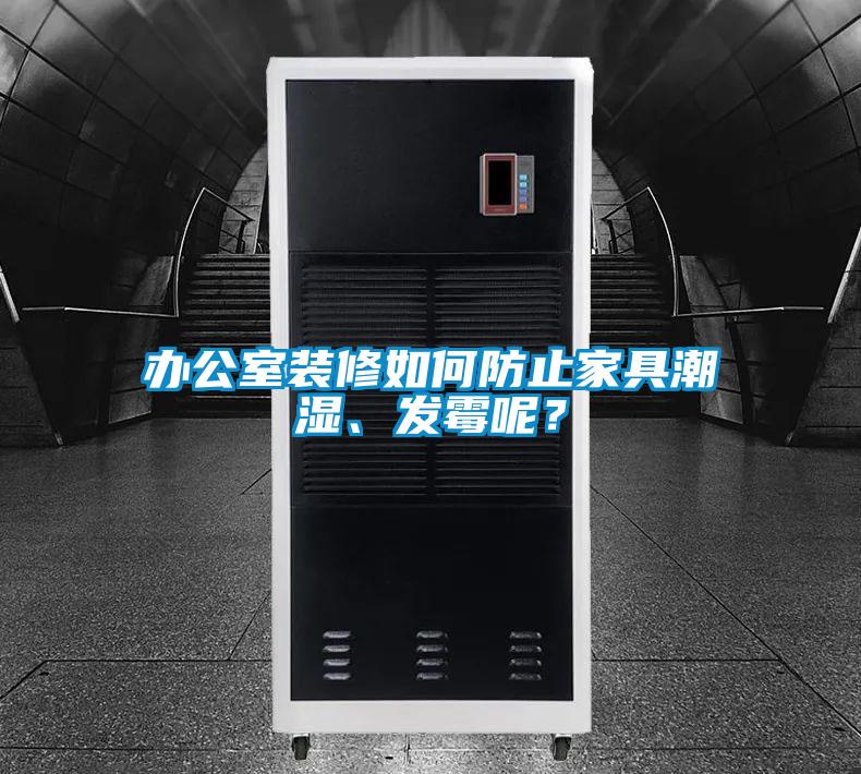 辦公室裝修如何防止家具潮濕、發(fā)霉呢？
