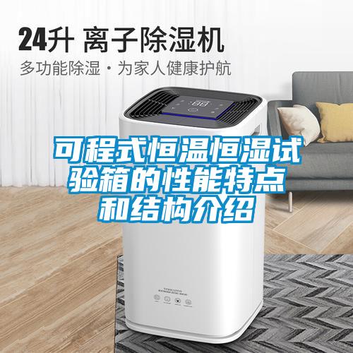 可程式恒溫恒濕試驗箱的性能特點和結(jié)構(gòu)介紹