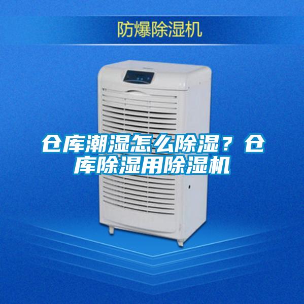 倉(cāng)庫(kù)潮濕怎么除濕？倉(cāng)庫(kù)除濕用除濕機(jī)