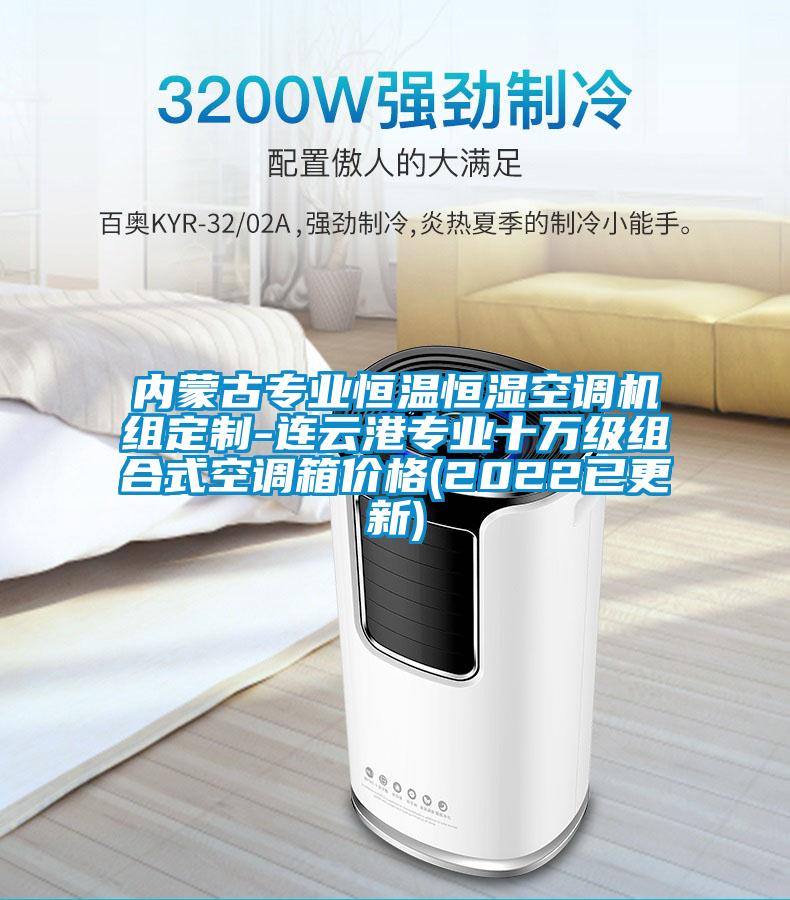 內蒙古專業(yè)恒溫恒濕空調機組定制-連云港專業(yè)十萬級組合式空調箱價格(2022已更新)