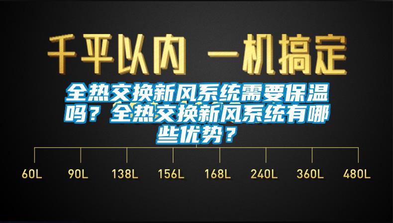 全熱交換新風(fēng)系統(tǒng)需要保溫嗎？全熱交換新風(fēng)系統(tǒng)有哪些優(yōu)勢？