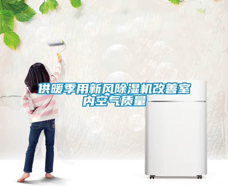 供暖季用新風(fēng)除濕機(jī)改善室內(nèi)空氣質(zhì)量