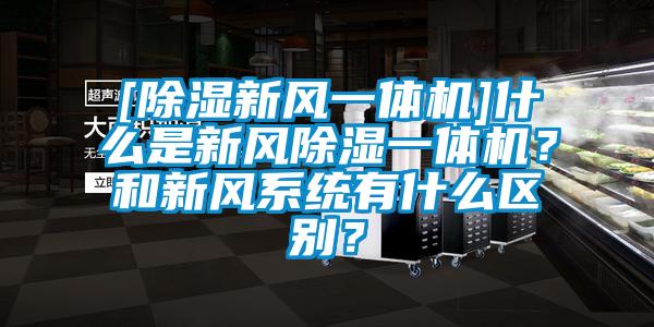 [除濕新風(fēng)一體機(jī)]什么是新風(fēng)除濕一體機(jī)？和新風(fēng)系統(tǒng)有什么區(qū)別？
