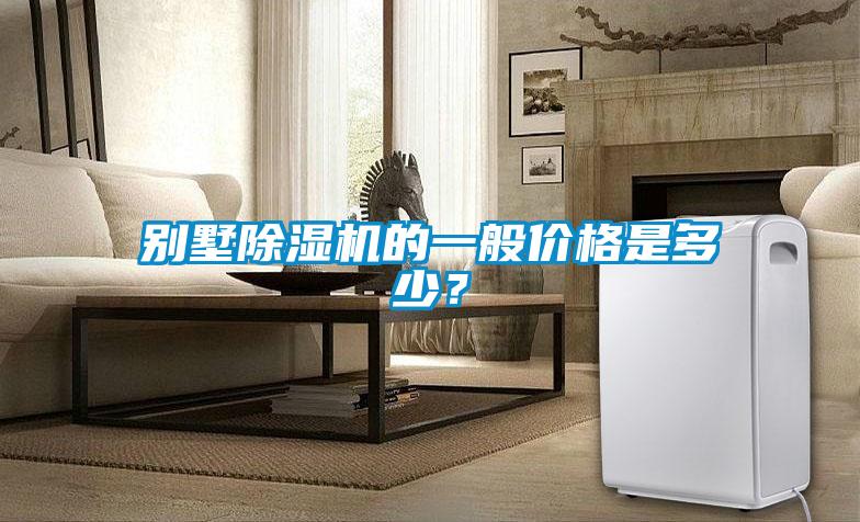 別墅除濕機(jī)的一般價格是多少？