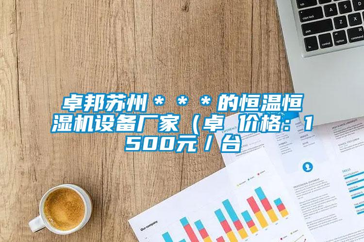 卓邦蘇州＊＊＊的恒溫恒濕機(jī)設(shè)備廠(chǎng)家（卓 價(jià)格：1500元／臺(tái)