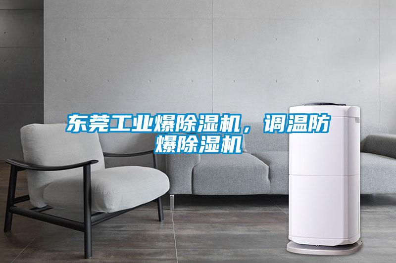 東莞工業(yè)爆除濕機(jī)，調(diào)溫防爆除濕機(jī)