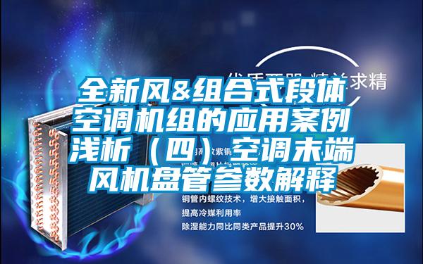全新風(fēng)&組合式段體空調(diào)機(jī)組的應(yīng)用案例淺析（四）空調(diào)末端風(fēng)機(jī)盤管參數(shù)解釋