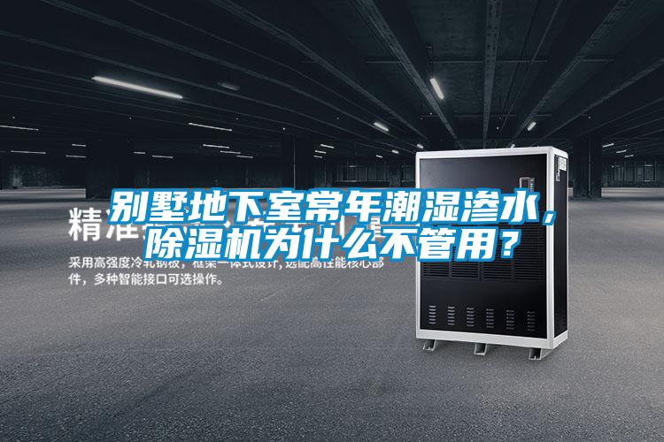 別墅地下室常年潮濕滲水，除濕機(jī)為什么不管用？