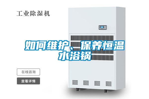 如何維護(hù)、保養(yǎng)恒溫水浴鍋