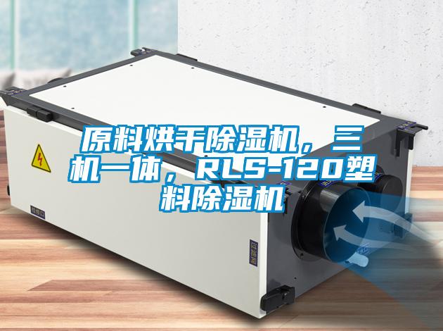 原料烘干除濕機(jī)，三機(jī)一體，RLS-120塑料除濕機(jī)