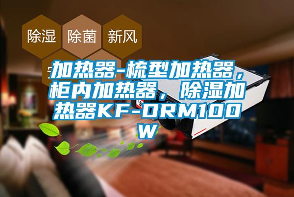 加熱器-梳型加熱器，柜內(nèi)加熱器，除濕加熱器KF-DRM100W
