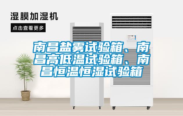南昌鹽霧試驗(yàn)箱、南昌高低溫試驗(yàn)箱、南昌恒溫恒濕試驗(yàn)箱