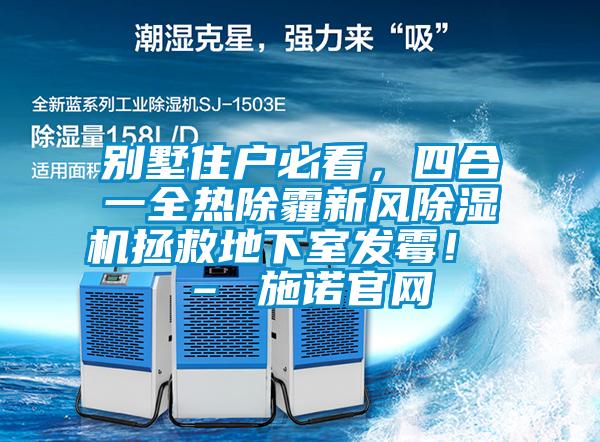 別墅住戶(hù)必看，四合一全熱除霾新風(fēng)除濕機(jī)拯救地下室發(fā)霉！ – 施諾官網(wǎng)