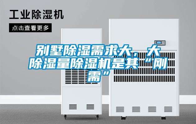 別墅除濕需求大，大除濕量除濕機(jī)是其“剛需”