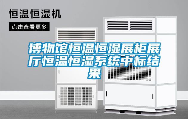 博物館恒溫恒濕展柜展廳恒溫恒濕系統(tǒng)中標結(jié)果