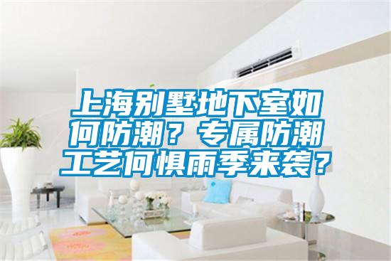 上海別墅地下室如何防潮？專屬防潮工藝何懼雨季來襲？