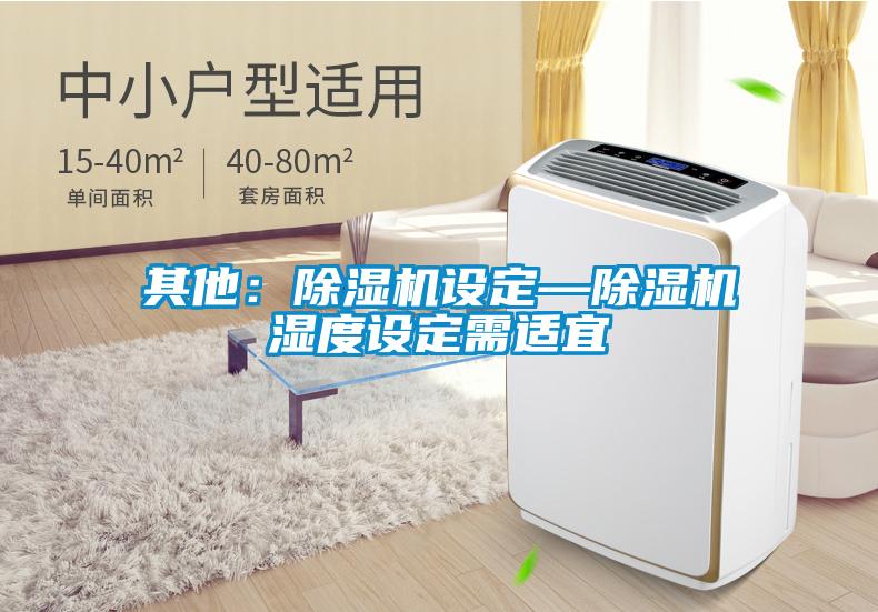 其他：除濕機(jī)設(shè)定—除濕機(jī)濕度設(shè)定需適宜