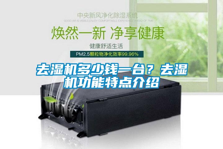 去濕機(jī)多少錢一臺(tái)？去濕機(jī)功能特點(diǎn)介紹