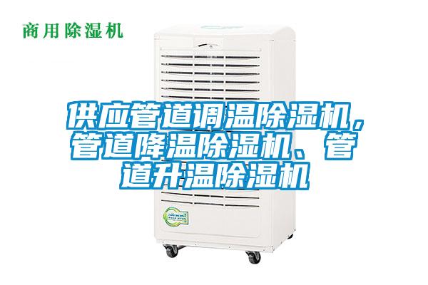 供應(yīng)管道調(diào)溫除濕機，管道降溫除濕機、管道升溫除濕機