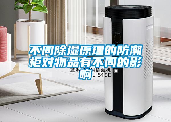 不同除濕原理的防潮柜對(duì)物品有不同的影響