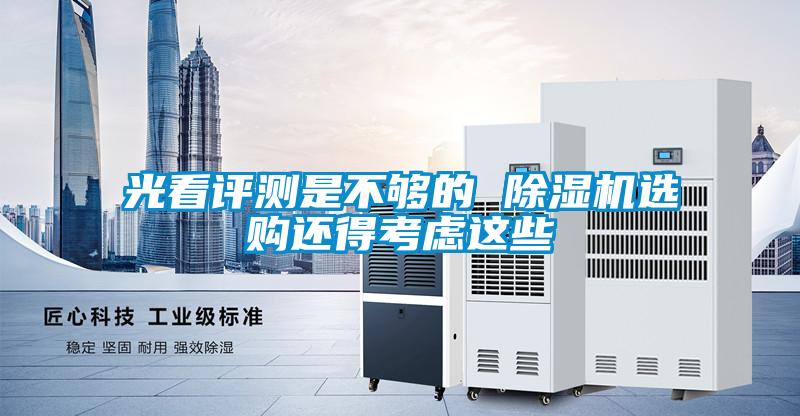 光看評(píng)測(cè)是不夠的 除濕機(jī)選購還得考慮這些