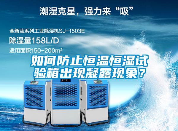 如何防止恒溫恒濕試驗箱出現(xiàn)凝露現(xiàn)象？
