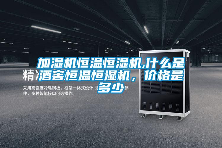 加濕機恒溫恒濕機,什么是酒窖恒溫恒濕機，價格是多少