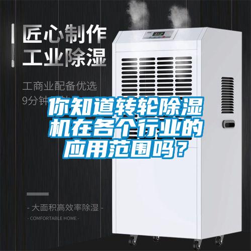 你知道轉(zhuǎn)輪除濕機在各個行業(yè)的應(yīng)用范圍嗎?