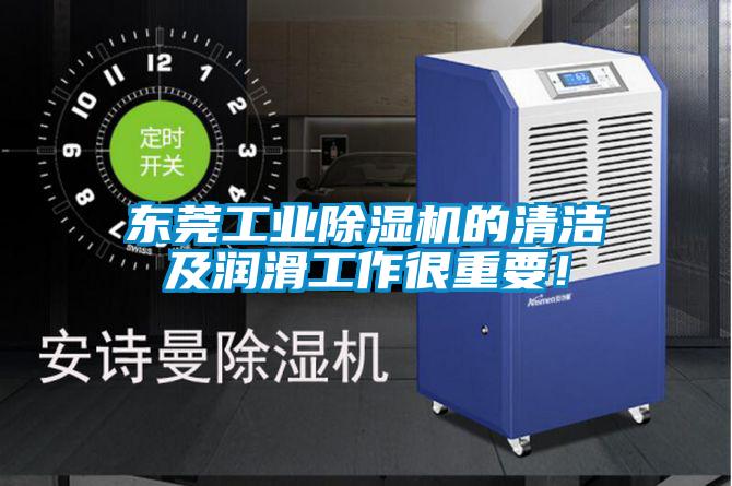 東莞工業(yè)除濕機(jī)的清潔及潤(rùn)滑工作很重要！