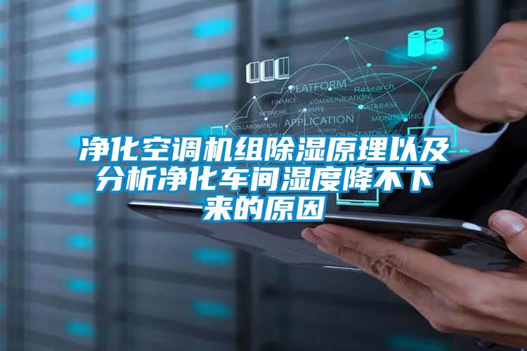 凈化空調(diào)機(jī)組除濕原理以及分析凈化車(chē)間濕度降不下來(lái)的原因