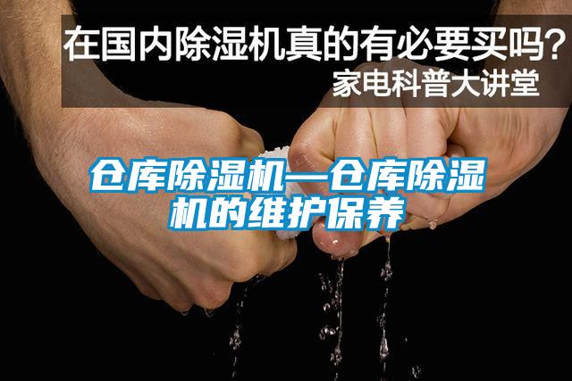 倉庫除濕機—倉庫除濕機的維護(hù)保養(yǎng)