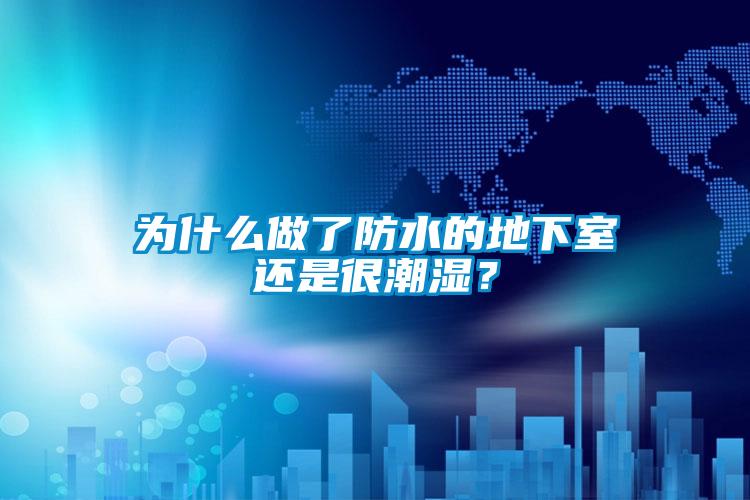 為什么做了防水的地下室還是很潮濕？