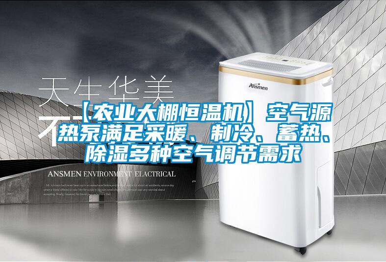 【農(nóng)業(yè)大棚恒溫機(jī)】空氣源熱泵滿足采暖、制冷、蓄熱、除濕多種空氣調(diào)節(jié)需求