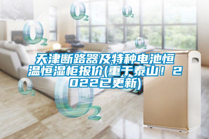 天津斷路器及特種電池恒溫恒濕柜報(bào)價(jià)(重于泰山！2022已更新)