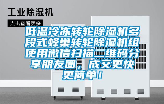 低溫冷凍轉(zhuǎn)輪除濕機多段式蜂巢轉(zhuǎn)輪除濕機組使用微信掃描二維碼分享朋友圈，成交更快更簡單！