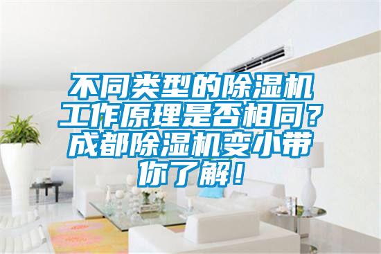 不同類型的除濕機(jī)工作原理是否相同？成都除濕機(jī)變小帶你了解！