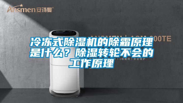 冷凍式除濕機(jī)的除霜原理是什么？除濕轉(zhuǎn)輪不會(huì)的工作原理