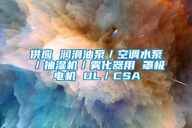 供應(yīng) 潤(rùn)滑油泵/空調(diào)水泵/抽濕機(jī)/霧化器用 罩極電機(jī) UL/CSA