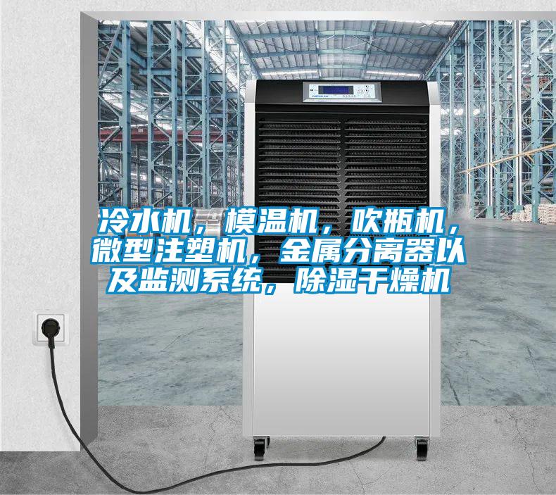 冷水機，模溫機，吹瓶機，微型注塑機，金屬分離器以及監(jiān)測系統(tǒng)，除濕干燥機