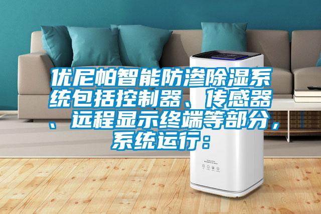 優(yōu)尼帕智能防滲除濕系統(tǒng)包括控制器、傳感器、遠(yuǎn)程顯示終端等部分，系統(tǒng)運(yùn)行：