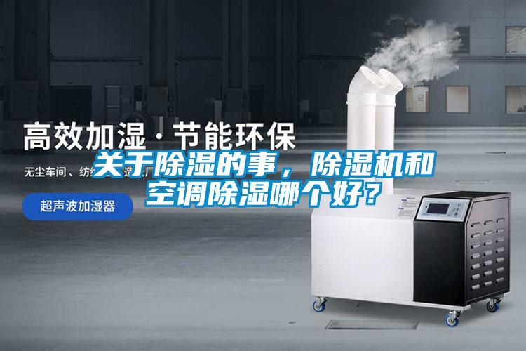 關(guān)于除濕的事，除濕機(jī)和空調(diào)除濕哪個(gè)好？