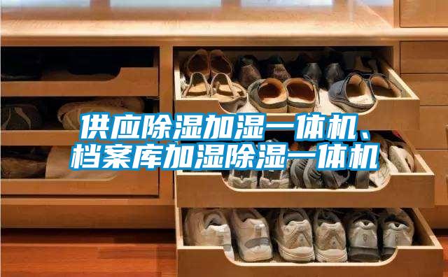 供應(yīng)除濕加濕一體機(jī)、檔案庫加濕除濕一體機(jī)
