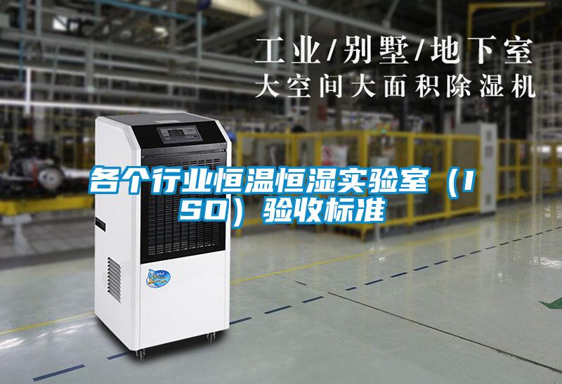 各個行業(yè)恒溫恒濕實驗室（ISO）驗收標(biāo)準(zhǔn)