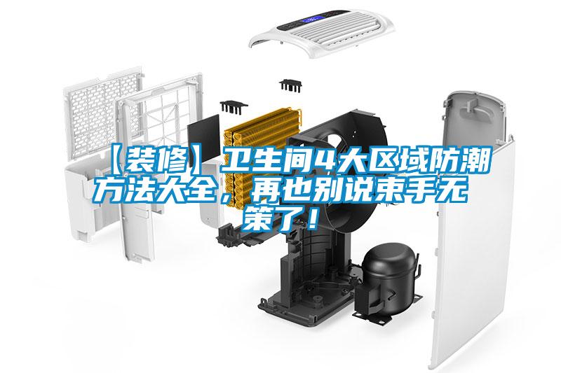 【裝修】衛(wèi)生間4大區(qū)域防潮方法大全，再也別說束手無策了！