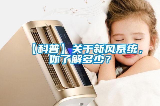 【科普】關(guān)于新風(fēng)系統(tǒng)，你了解多少？