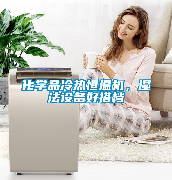 化學品冷熱恒溫機，濕法設(shè)備好搭檔