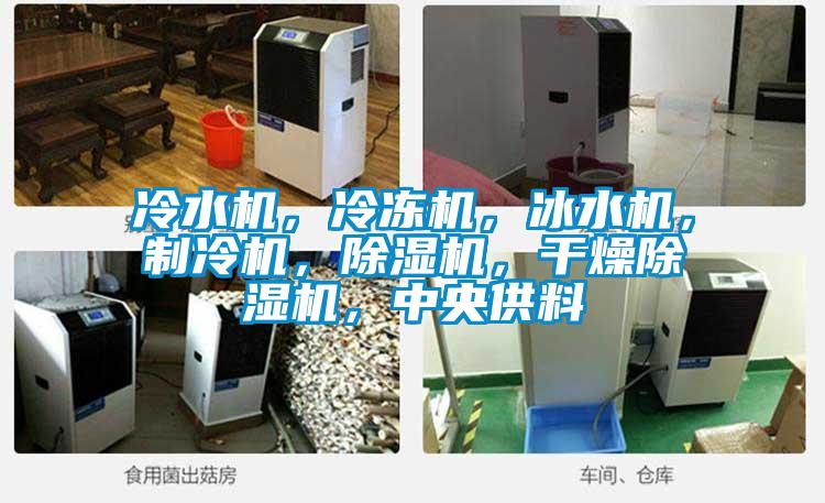 冷水機(jī)，冷凍機(jī)，冰水機(jī)，制冷機(jī)，除濕機(jī)，干燥除濕機(jī)，中央供料