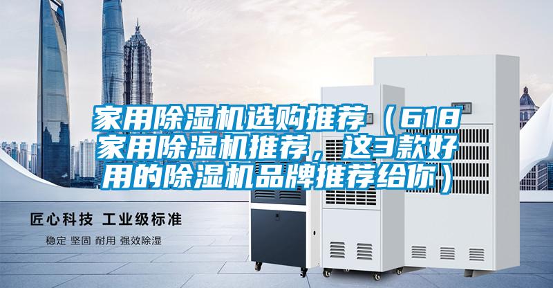 家用除濕機(jī)選購(gòu)?fù)扑]（618家用除濕機(jī)推薦，這3款好用的除濕機(jī)品牌推薦給你）