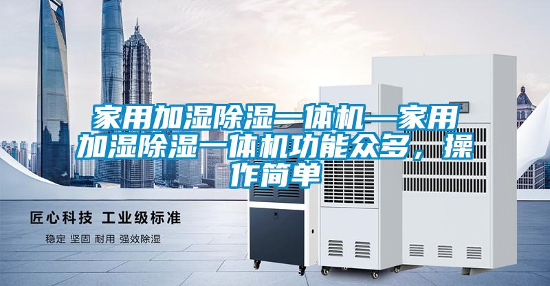 家用加濕除濕一體機(jī)—家用加濕除濕一體機(jī)功能眾多，操作簡(jiǎn)單