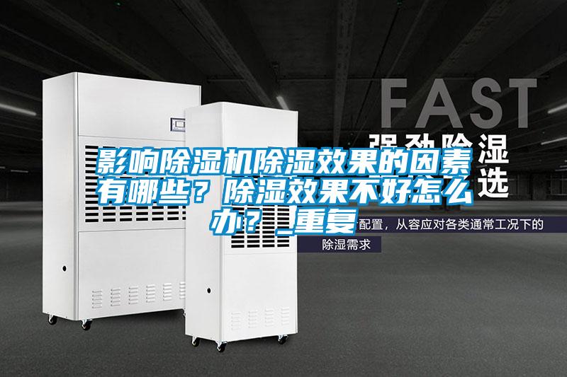影響除濕機除濕效果的因素有哪些？除濕效果不好怎么辦？_重復(fù)